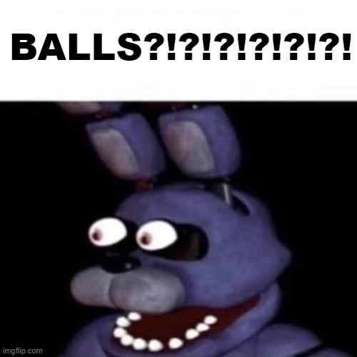 Bonnie Eye Pop | BALLS?!?!?!?!?!?! | image tagged in bonnie eye pop | made w/ Imgflip meme maker