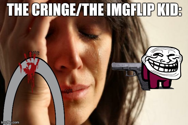 super cringe! | THE CRINGE/THE IMGFLIP KID: | image tagged in cringe | made w/ Imgflip meme maker