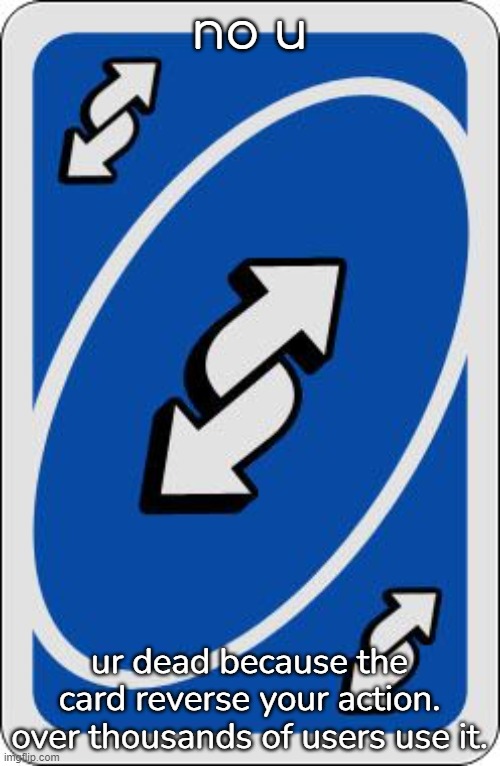 uno reverse card | no u ur dead because the card reverse your action.
over thousands of users use it. | image tagged in uno reverse card | made w/ Imgflip meme maker