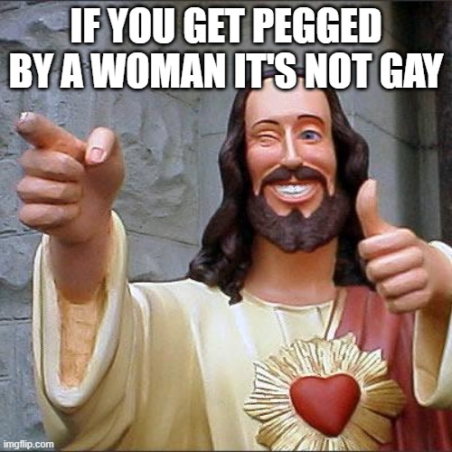 :thumbs_up: | IF YOU GET PEGGED BY A WOMAN IT'S NOT GAY | made w/ Imgflip meme maker