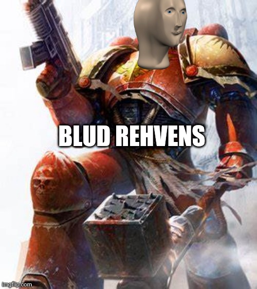 Space Marine | BLUD REHVENS | image tagged in space marine | made w/ Imgflip meme maker