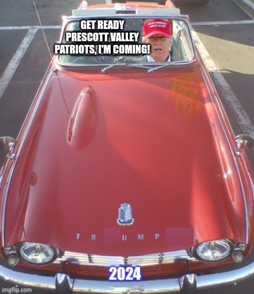 Trump To Hold Save America Rally In Prescott Valley, AZ | GET READY PRESCOTT VALLEY PATRIOTS, I'M COMING! | image tagged in trump,america,trump rally,arizona | made w/ Imgflip meme maker
