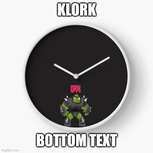 KLORK BOTTOM TEXT | image tagged in clork | made w/ Imgflip meme maker