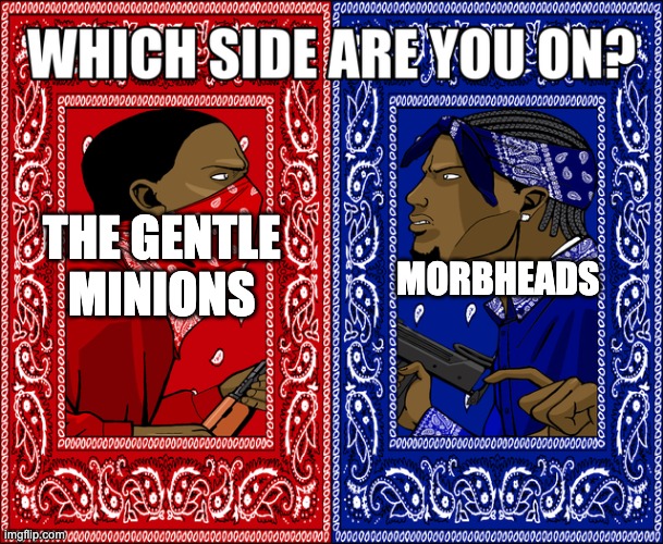 Choose wisely. | MORBHEADS; THE GENTLE MINIONS | image tagged in which side are you on | made w/ Imgflip meme maker