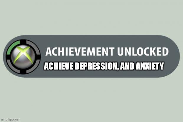 Lol x'D | ACHIEVE DEPRESSION, AND ANXIETY | image tagged in achievement unlocked | made w/ Imgflip meme maker
