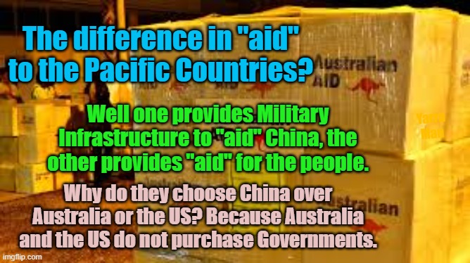 Pacific Island Aid. | The difference in "aid" to the Pacific Countries? Well one provides Military Infrastructure to "aid" China, the other provides "aid" for the people. Yarra Man; Why do they choose China over Australia or the US? Because Australia and the US do not purchase Governments. | image tagged in china,australia,usa,solomon islands,png,vanuatu | made w/ Imgflip meme maker