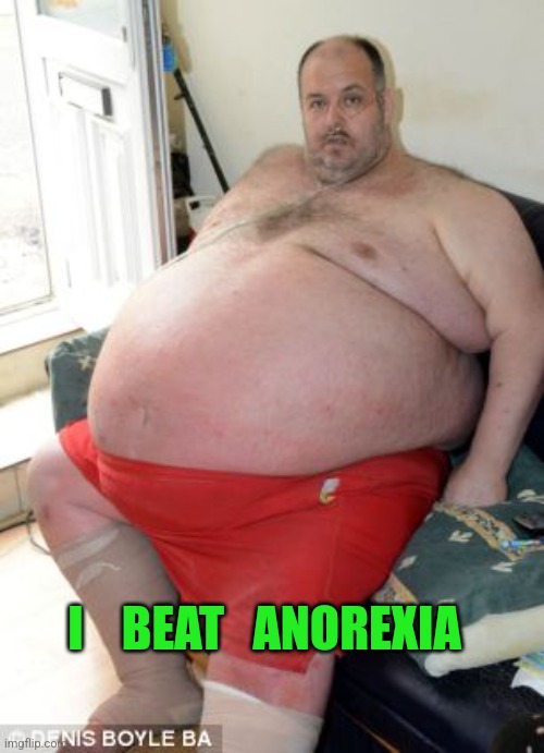 The Struggle Is Real.... | I    BEAT   ANOREXIA | image tagged in fat irish man,tuesday,fat girl running,up all night,toronto blue jays,celtics | made w/ Imgflip meme maker