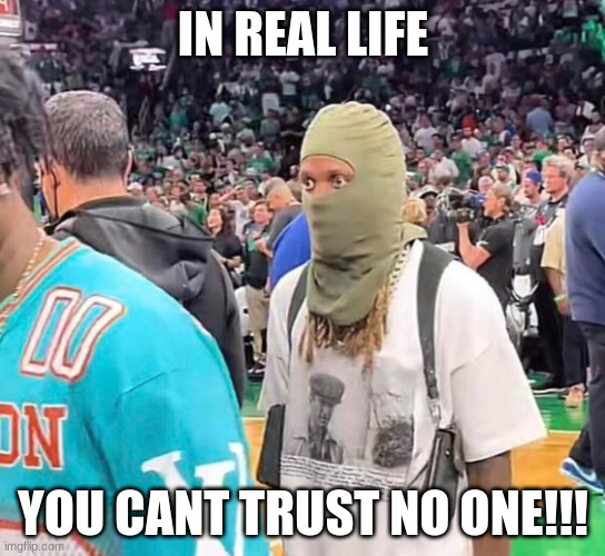 Jroc113 | IN REAL LIFE; YOU CANT TRUST NO ONE!!! | image tagged in lil durk stare | made w/ Imgflip meme maker