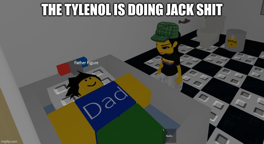 father figure | THE TYLENOL IS DOING JACK SHIT | image tagged in father figure | made w/ Imgflip meme maker
