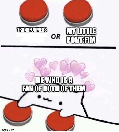 Cat pressing two buttons | TRANSFORMERS; MY LITTLE PONY:FIM; ME WHO IS A FAN OF BOTH OF THEM | image tagged in cat pressing two buttons | made w/ Imgflip meme maker