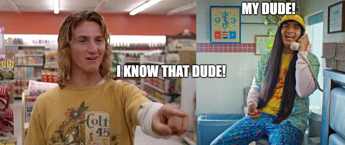 MY DUDE! I KNOW THAT DUDE! | image tagged in spicoli,argyle meme | made w/ Imgflip meme maker