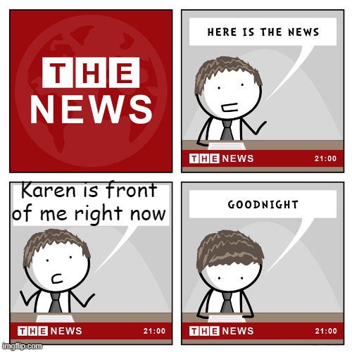 karens hater | Karen is front of me right now | image tagged in the news,memes,karens | made w/ Imgflip meme maker