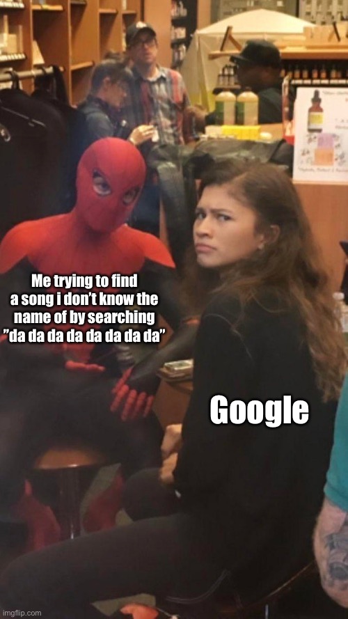 Tom Holland and Zendaya behind the scenes! | Me trying to find a song i don’t know the name of by searching ”da da da da da da da da”; Google | image tagged in tom holland and zendaya behind the scenes,memes,funny,funny memes,google,relatable | made w/ Imgflip meme maker