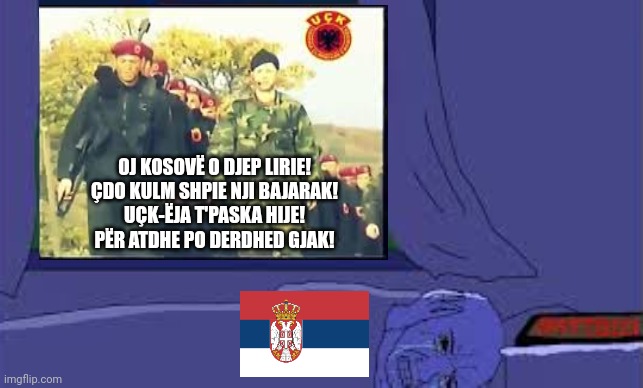 Kosovo war be like | OJ KOSOVË O DJEP LIRIE!
ÇDO KULM SHPIE NJI BAJARAK!
UÇK-ËJA T'PASKA HIJE!
PËR ATDHE PO DERDHED GJAK! | made w/ Imgflip meme maker