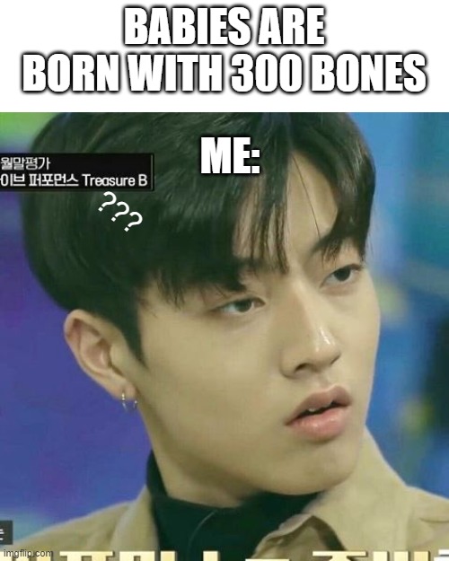 B o n e s | BABIES ARE BORN WITH 300 BONES; ME:; ??? | image tagged in i can't believe it | made w/ Imgflip meme maker