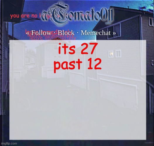 aTomato011 | its 27 past 12 | image tagged in atomato011 | made w/ Imgflip meme maker