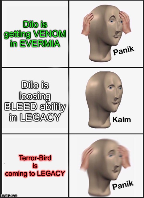 Panik Kalm Panik Meme | Dilo is getting VENOM
in EVERMIA; Dilo is loosing BLEED ability in LEGACY; Terror-Bird is coming to LEGACY | image tagged in memes,panik kalm panik | made w/ Imgflip meme maker