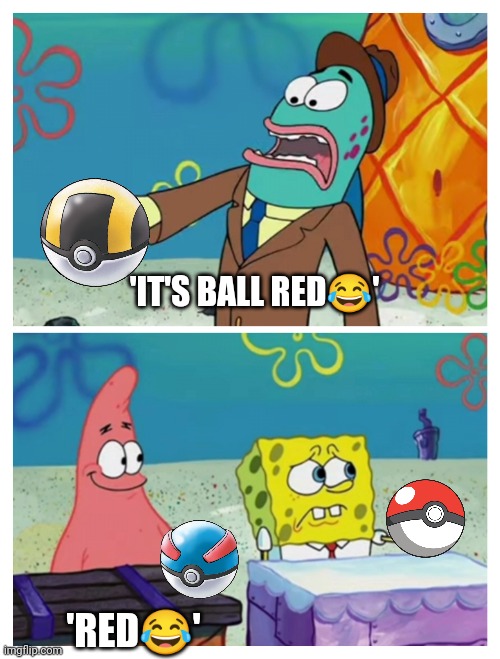 It's Ball Red | 'IT'S BALL RED😂'; 'RED😂' | image tagged in spongebob | made w/ Imgflip meme maker