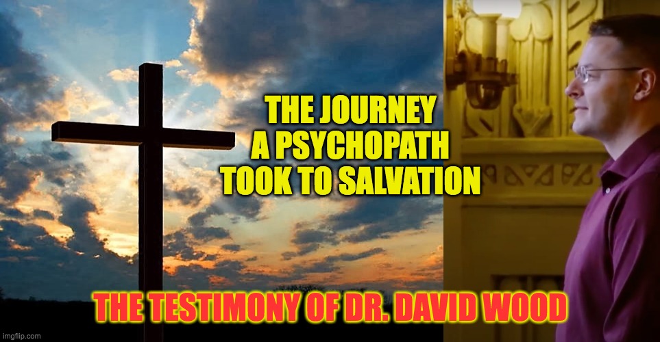 violent psychopath | THE JOURNEY A PSYCHOPATH TOOK TO SALVATION; THE TESTIMONY OF DR. DAVID WOOD | image tagged in psychopath,salvation,christianity,david wood,jesus,testimony | made w/ Imgflip meme maker