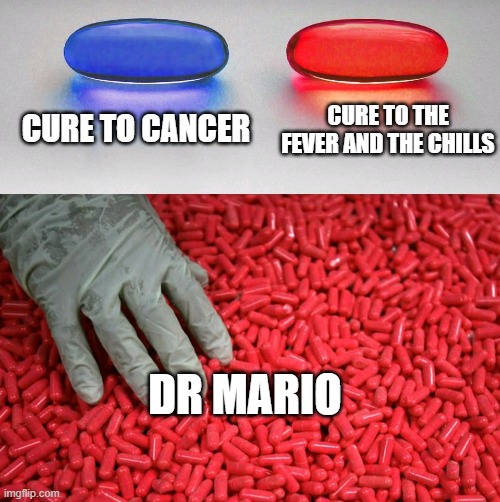 doktur | CURE TO CANCER; CURE TO THE FEVER AND THE CHILLS; DR MARIO | image tagged in blue or red pill | made w/ Imgflip meme maker
