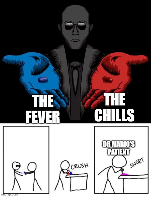 time to take your prostate | THE CHILLS; THE FEVER; DR MARIO'S PATIENT | image tagged in snorting the blue pill and red pill | made w/ Imgflip meme maker