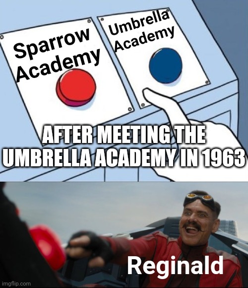 Allison: "What are you talking about? This is The Umbrella Academy" | Umbrella Academy; Sparrow Academy; AFTER MEETING THE UMBRELLA ACADEMY IN 1963; Reginald | image tagged in robotnik button,umbrella,memes | made w/ Imgflip meme maker