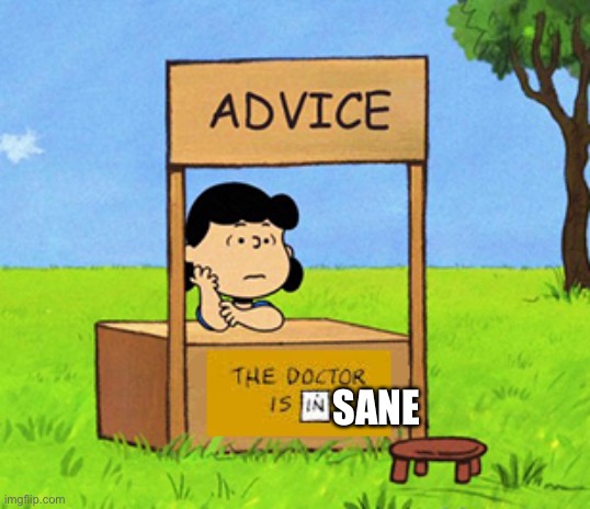 Insane | SANE | image tagged in lucy's advice booth,in,sane,insane | made w/ Imgflip meme maker