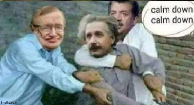 Calm down Albert Einstein | image tagged in calm down albert einstein | made w/ Imgflip meme maker