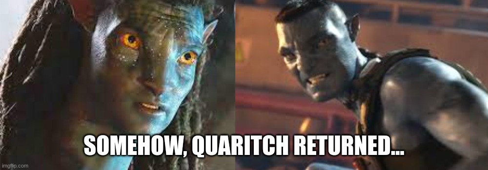 Face it Jake... | SOMEHOW, QUARITCH RETURNED... | image tagged in funny,avatar,reid moore,movies,star wars | made w/ Imgflip meme maker