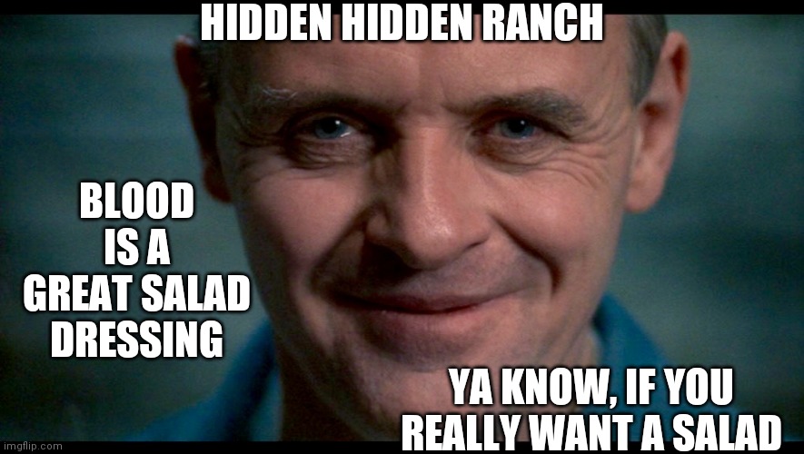 I Could Eat A Salad | HIDDEN HIDDEN RANCH; BLOOD IS A GREAT SALAD DRESSING; YA KNOW, IF YOU REALLY WANT A SALAD | image tagged in hannibal,tiny corn,water chestnuts,cabbage | made w/ Imgflip meme maker