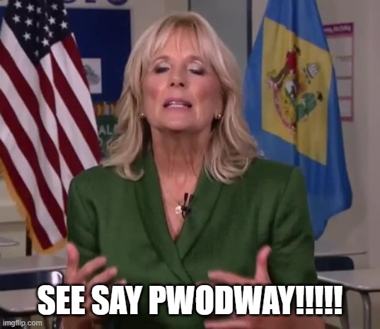 Jill Biden | SEE SAY PWODWAY!!!!! | image tagged in jill biden | made w/ Imgflip meme maker