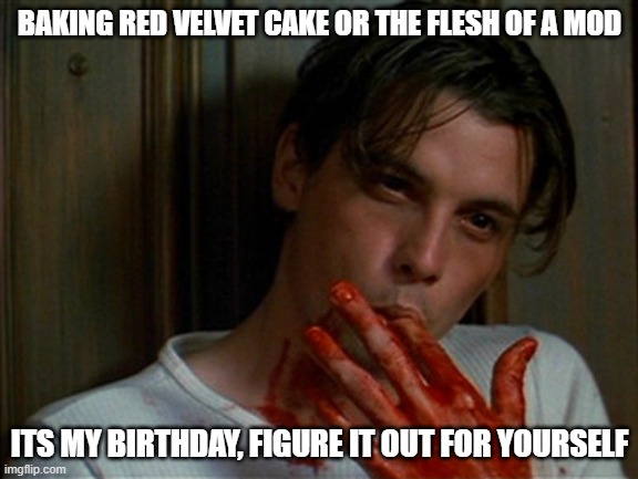 July 13th just got tastier | BAKING RED VELVET CAKE OR THE FLESH OF A MOD; ITS MY BIRTHDAY, FIGURE IT OUT FOR YOURSELF | image tagged in licking bloody fingers | made w/ Imgflip meme maker