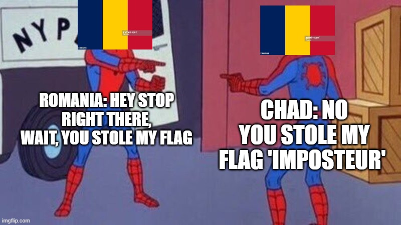 spiderman pointing at spiderman | ROMANIA: HEY STOP RIGHT THERE, WAIT, YOU STOLE MY FLAG; CHAD: NO YOU STOLE MY FLAG 'IMPOSTEUR' | image tagged in spiderman pointing at spiderman | made w/ Imgflip meme maker