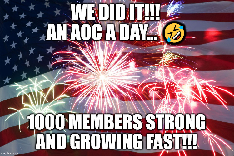 An AOC a Day on Facebook | WE DID IT!!! 
AN AOC A DAY... 🤣; 1000 MEMBERS STRONG AND GROWING FAST!!! | image tagged in aoc,memes,alexandria ocasio-cortez,progressive,trump,democrat | made w/ Imgflip meme maker