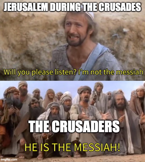 I''m not the messiah | JERUSALEM DURING THE CRUSADES THE CRUSADERS | image tagged in i''m not the messiah | made w/ Imgflip meme maker