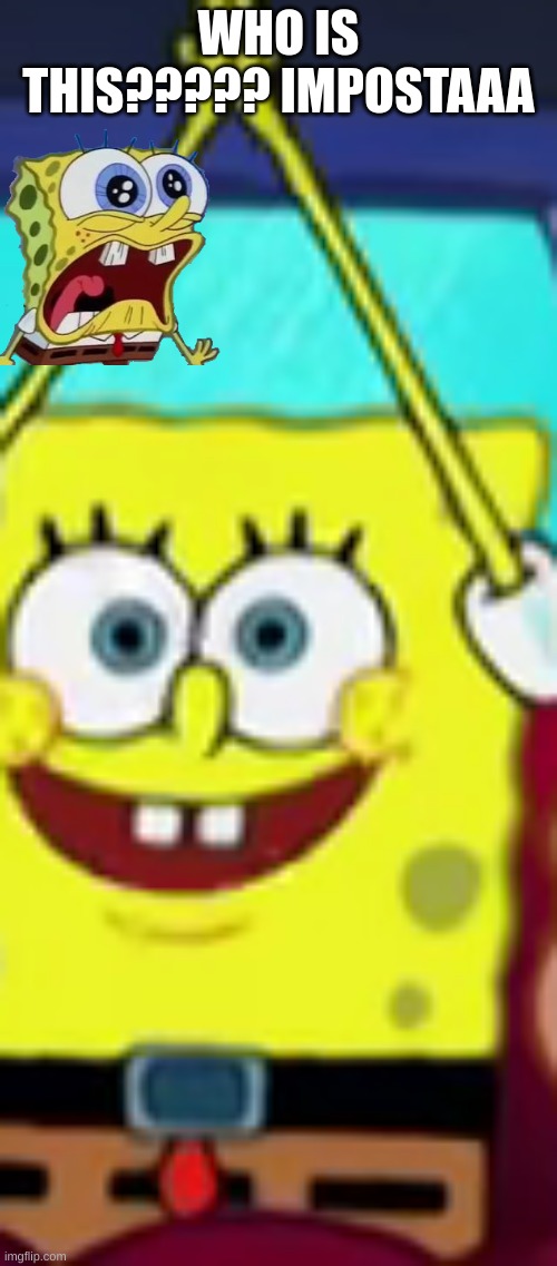 I boutta flip | WHO IS THIS????? IMPOSTAAA | image tagged in spongebob,impostor,funny,mistakes,memes | made w/ Imgflip meme maker