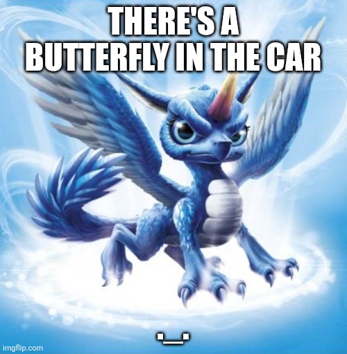 :| | THERE'S A BUTTERFLY IN THE CAR; ._. | image tagged in skylanders whirlwind | made w/ Imgflip meme maker