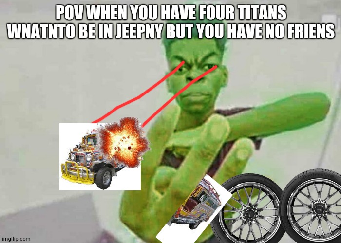 Beast Boy Holding Up 4 Fingers | POV WHEN YOU HAVE FOUR TITANS WNATNTO BE IN JEEPNY BUT YOU HAVE NO FRIENS | image tagged in beast boy holding up 4 fingers | made w/ Imgflip meme maker