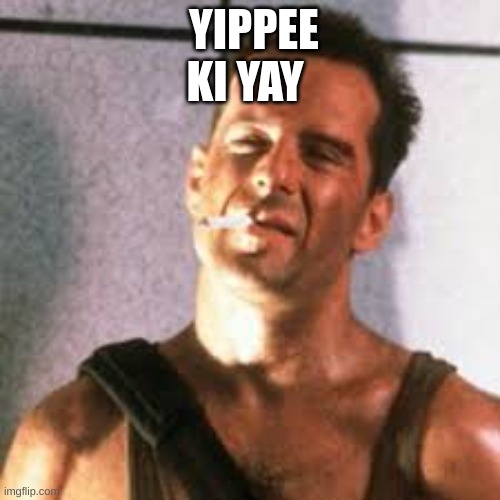 Yippee Ki Yay | YIPPEE KI YAY | image tagged in yippee ki yay | made w/ Imgflip meme maker