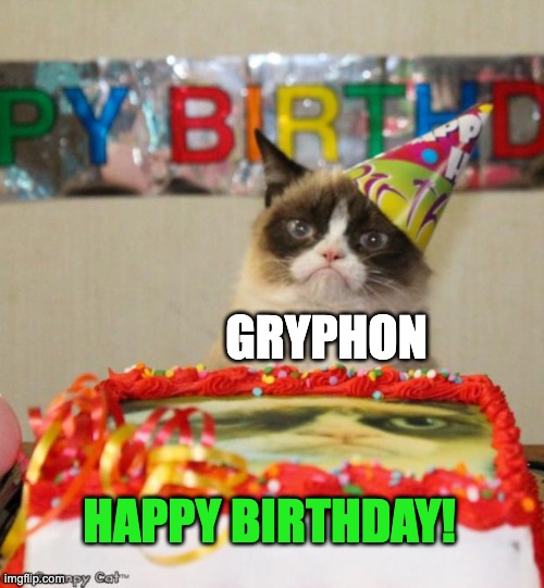 Grumpy Cat Birthday Meme | HAPPY BIRTHDAY! GRYPHON | image tagged in memes,grumpy cat birthday,grumpy cat | made w/ Imgflip meme maker