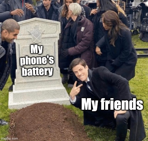 I'm on 9% rn. | My phone's battery; My friends | image tagged in grant gustin over grave | made w/ Imgflip meme maker