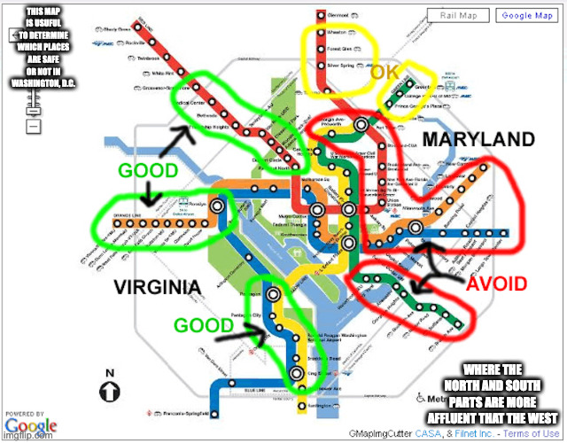 Washington, D.C. Metro | THIS MAP IS USUFUL TO DETERMINE WHICH PLACES ARE SAFE OR NOT IN WASHINGTON, D.C. WHERE THE NORTH AND SOUTH PARTS ARE MORE AFFLUENT THAT THE WEST | image tagged in public transport,subway,memes | made w/ Imgflip meme maker