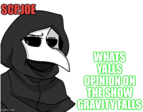 E | WHATS YALLS OPINION ON THE SHOW GRAVITY FALLS | image tagged in scp joe announcement temp | made w/ Imgflip meme maker