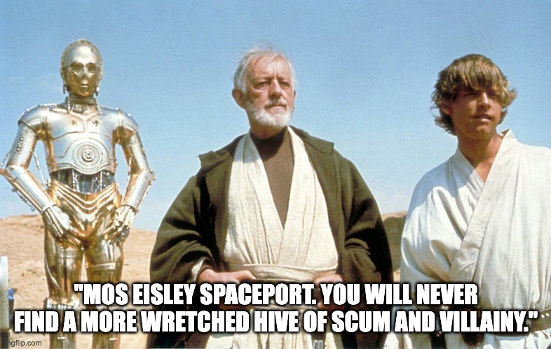 A New Hope Obi Wan Kenobi |  "MOS EISLEY SPACEPORT. YOU WILL NEVER FIND A MORE WRETCHED HIVE OF SCUM AND VILLAINY." | image tagged in obi wan kenobi | made w/ Imgflip meme maker