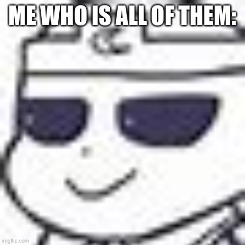 Smug Night Sans | ME WHO IS ALL OF THEM: | image tagged in smug night sans | made w/ Imgflip meme maker