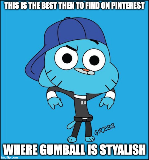 Gumball Swag | THIS IS THE BEST THEN TO FIND ON PINTEREST; WHERE GUMBALL IS STYALISH | image tagged in swag,gumball watterson,the amazing world of gumball,memes | made w/ Imgflip meme maker