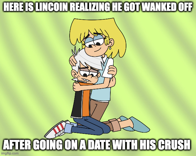 Lincoln and HIs Hom | HERE IS LINCOIN REALIZING HE GOT WANKED OFF; AFTER GOING ON A DATE WITH HIS CRUSH | image tagged in the loud house,lincoin loud,memes | made w/ Imgflip meme maker