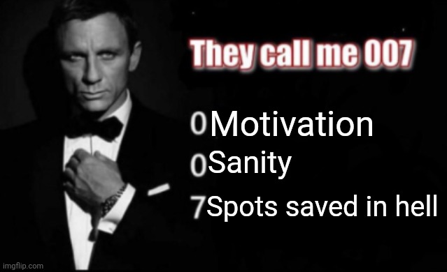 Life in a nutshell | Motivation; Sanity; Spots saved in hell | image tagged in they call me 007 | made w/ Imgflip meme maker