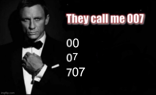 They call me 007 | 7; 07 | image tagged in they call me 007 | made w/ Imgflip meme maker