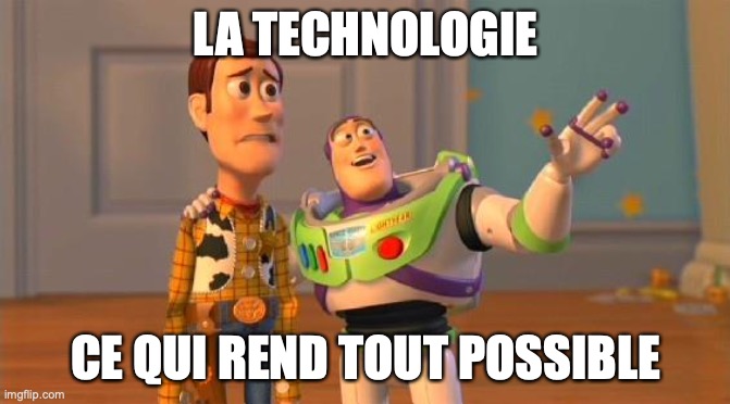 Buzz And Woody | LA TECHNOLOGIE; CE QUI REND TOUT POSSIBLE | image tagged in buzz and woody | made w/ Imgflip meme maker